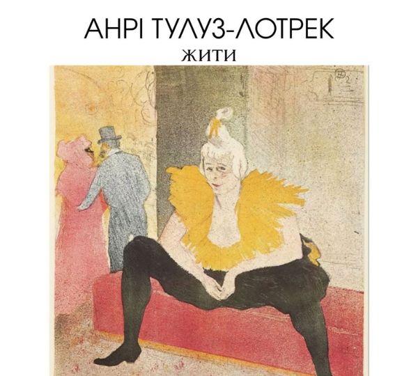 «Анрі Тулуз-Лотрек: жити!»